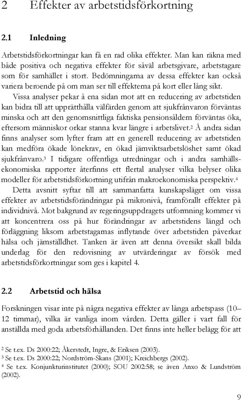 Bedömningarna av dessa effekter kan också variera beroende på om man ser till effekterna på kort eller lång sikt.