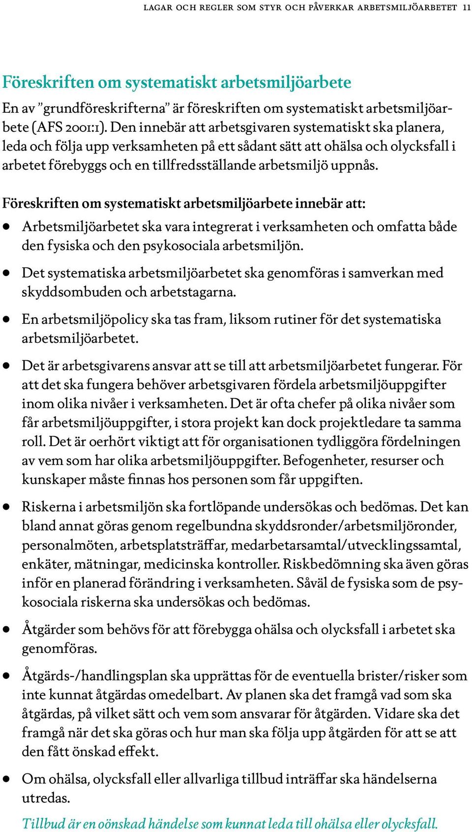 Föreskriften om systematiskt arbetsmiljöarbete innebär att: Arbetsmiljöarbetet ska vara integrerat i verksamheten och omfatta både den fysiska och den psykosociala arbetsmiljön.