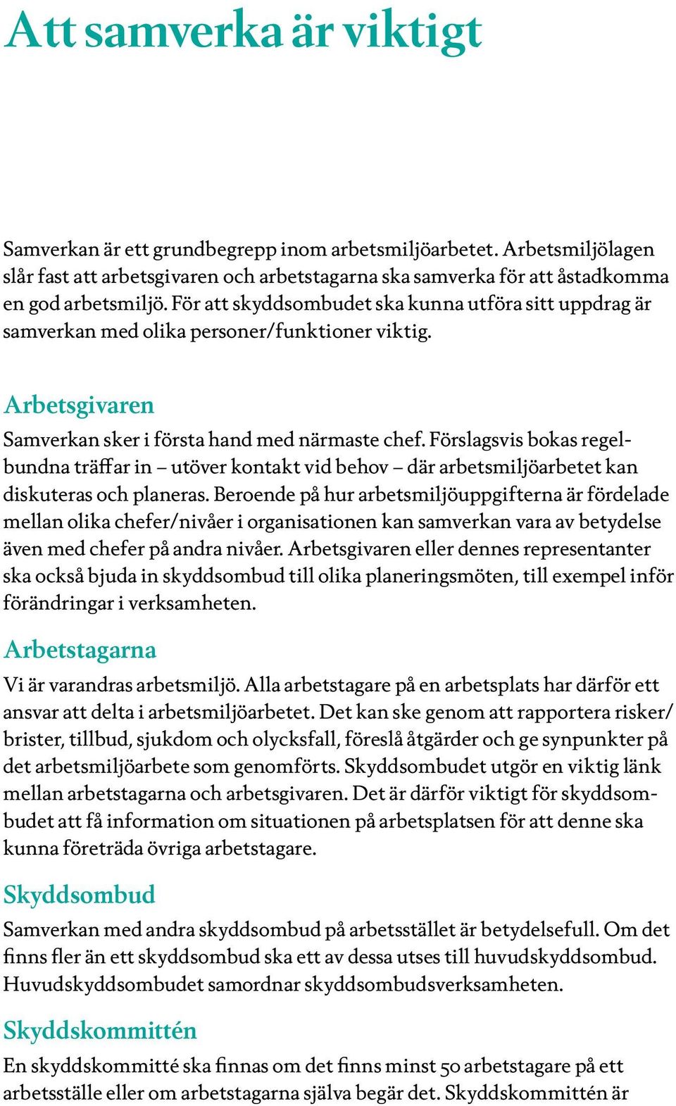 Förslagsvis bokas regelbundna träffar in utöver kontakt vid behov där arbetsmiljöarbetet kan diskuteras och planeras.