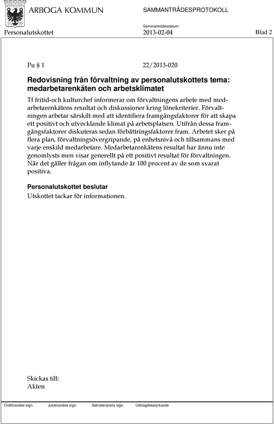 Förvaltningen arbetar särskilt med att identifiera framgångsfaktorer för att skapa ett positivt och utvecklande klimat på arbetsplatsen.