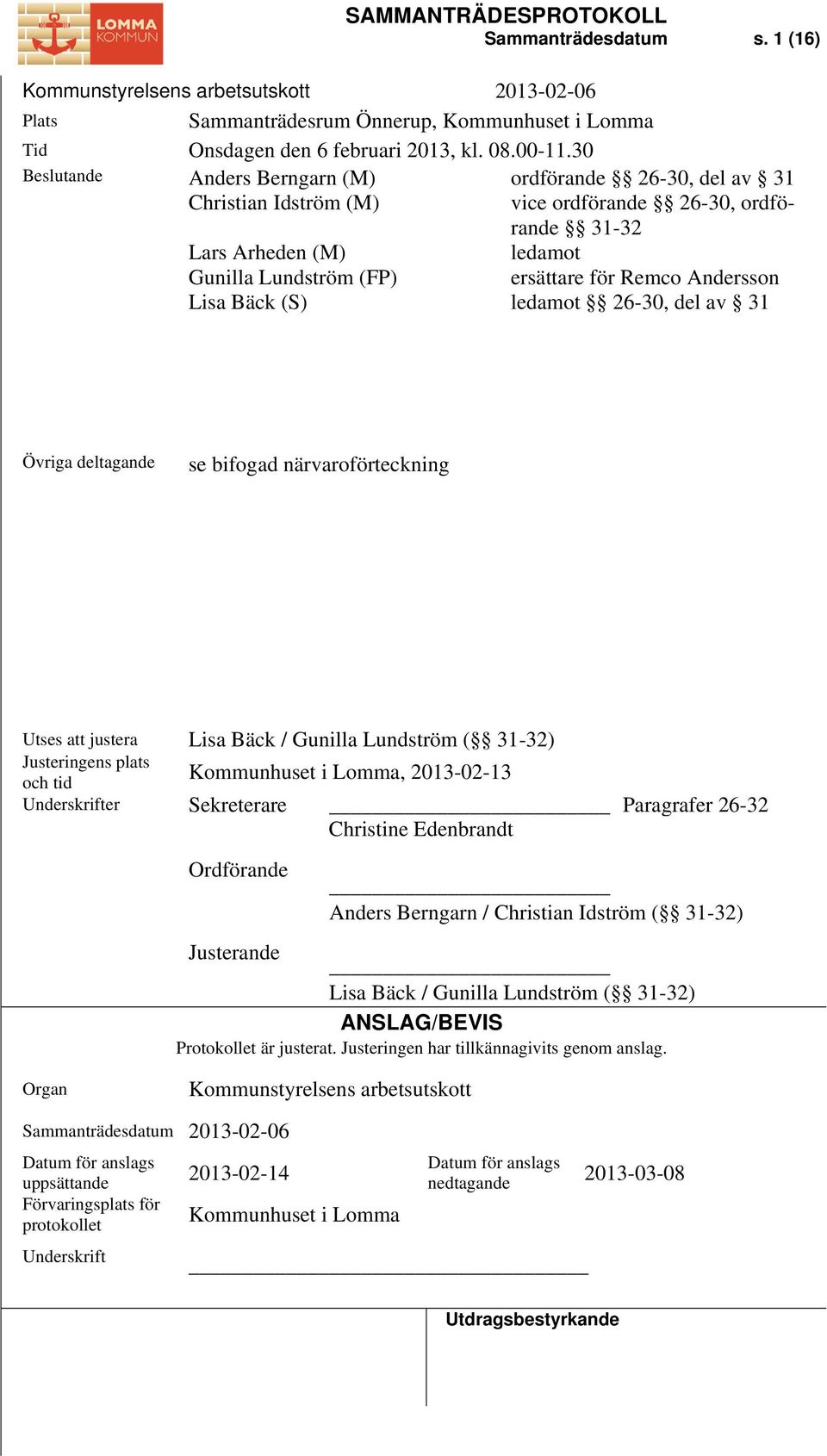 Remco Andersson ledamot 26-30, del av 31 Övriga deltagande se bifogad närvaroförteckning Utses att justera Lisa Bäck / Gunilla Lundström ( 31-32) Justeringens plats Kommunhuset i Lomma, 2013-02-13