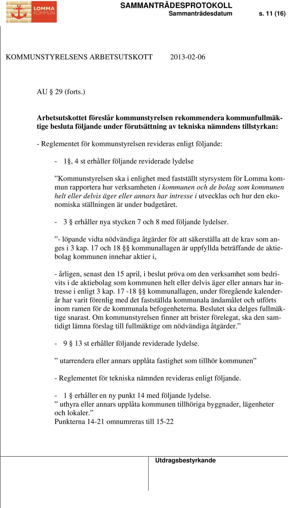 följande: - 1, 4 st erhåller följande reviderade lydelse Kommunstyrelsen ska i enlighet med fastställt styrsystem för Lomma kommun rapportera hur verksamheten i kommunen och de bolag som kommunen