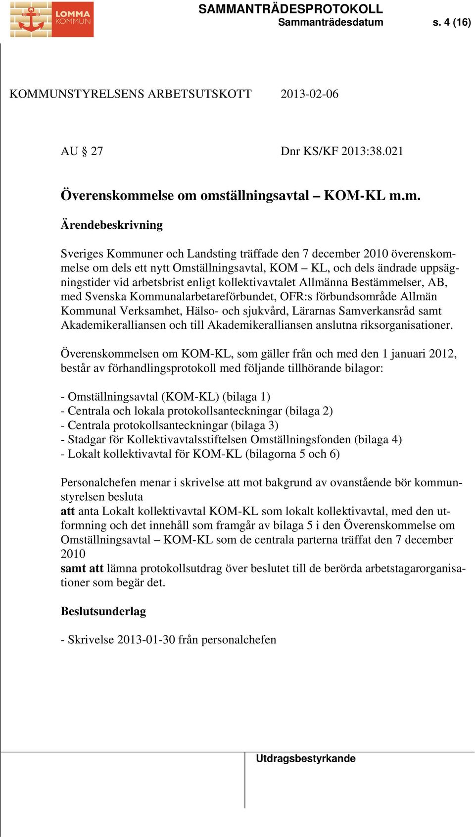 förbundsområde Allmän Kommunal Verksamhet, Hälso- och sjukvård, Lärarnas Samverkansråd samt Akademikeralliansen och till Akademikeralliansen anslutna riksorganisationer.