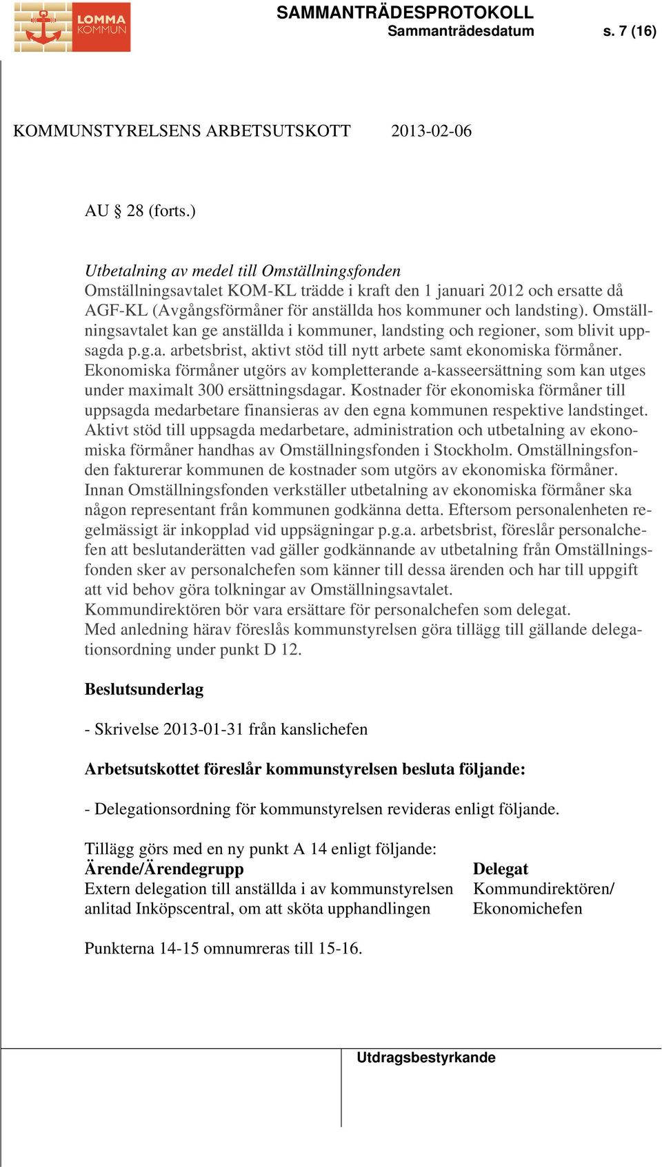 Omställningsavtalet kan ge anställda i kommuner, landsting och regioner, som blivit uppsagda p.g.a. arbetsbrist, aktivt stöd till nytt arbete samt ekonomiska förmåner.