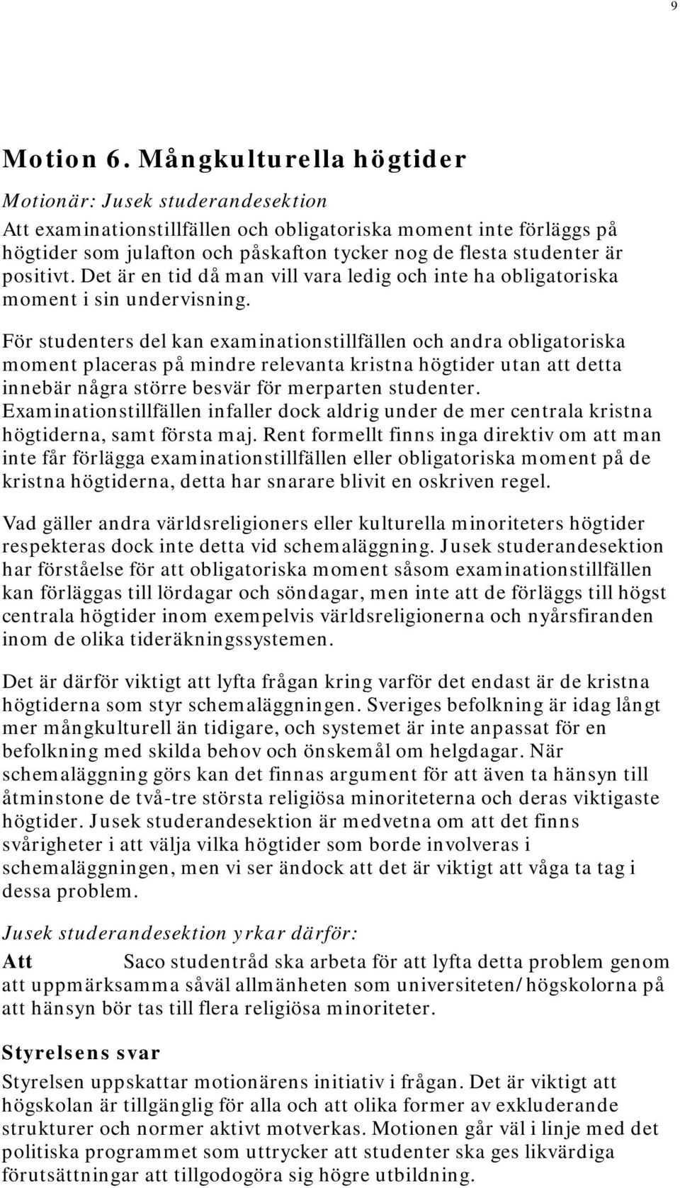 positivt. Det är en tid då man vill vara ledig och inte ha obligatoriska moment i sin undervisning.