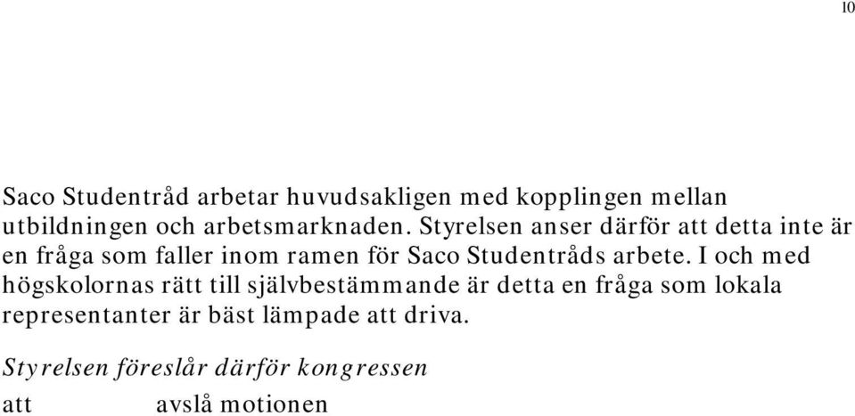 Styrelsen anser därför att detta inte är en fråga som faller inom ramen för Saco Studentråds