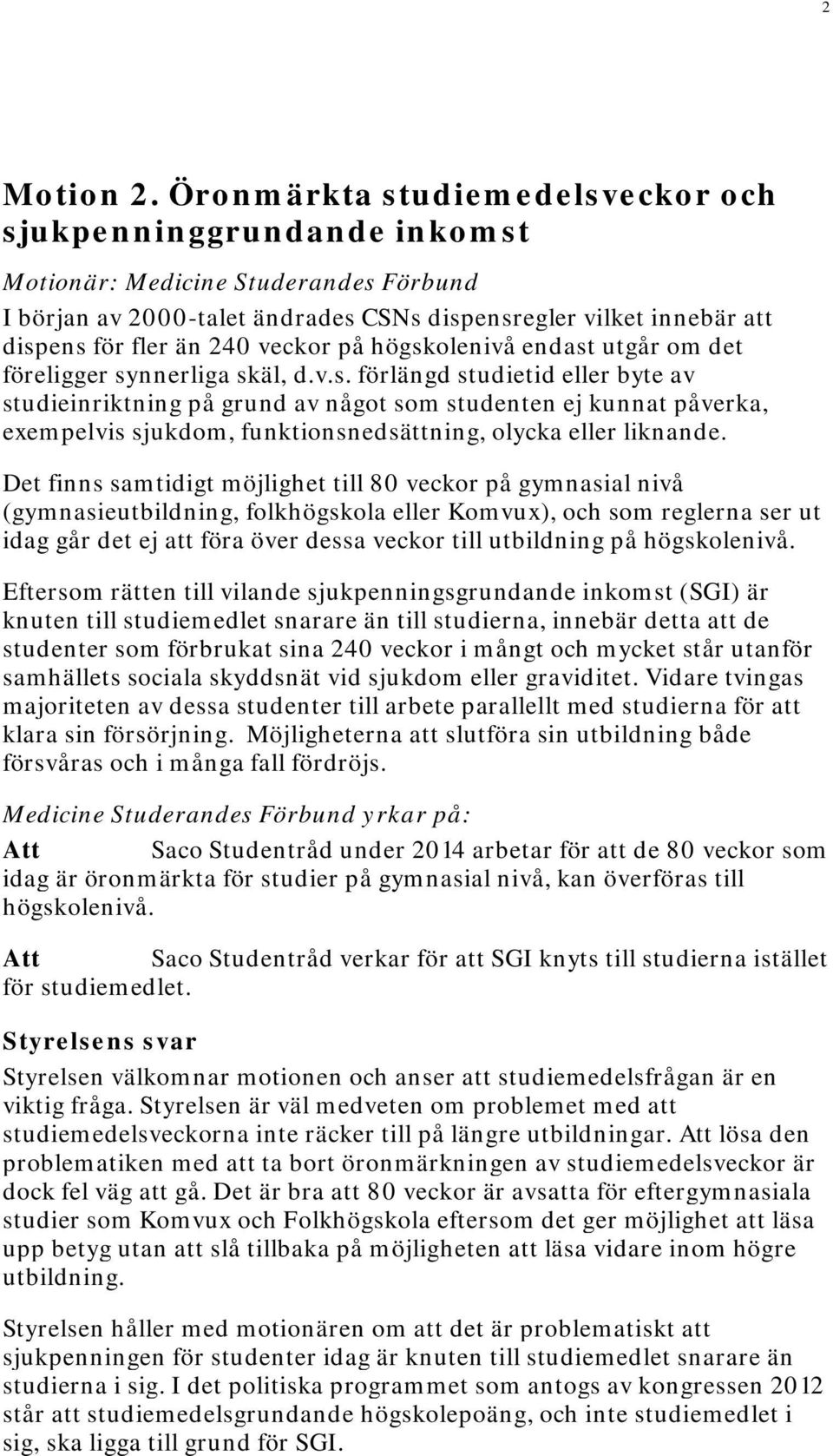 veckor på högskolenivå endast utgår om det föreligger synnerliga skäl, d.v.s. förlängd studietid eller byte av studieinriktning på grund av något som studenten ej kunnat påverka, exempelvis sjukdom, funktionsnedsättning, olycka eller liknande.