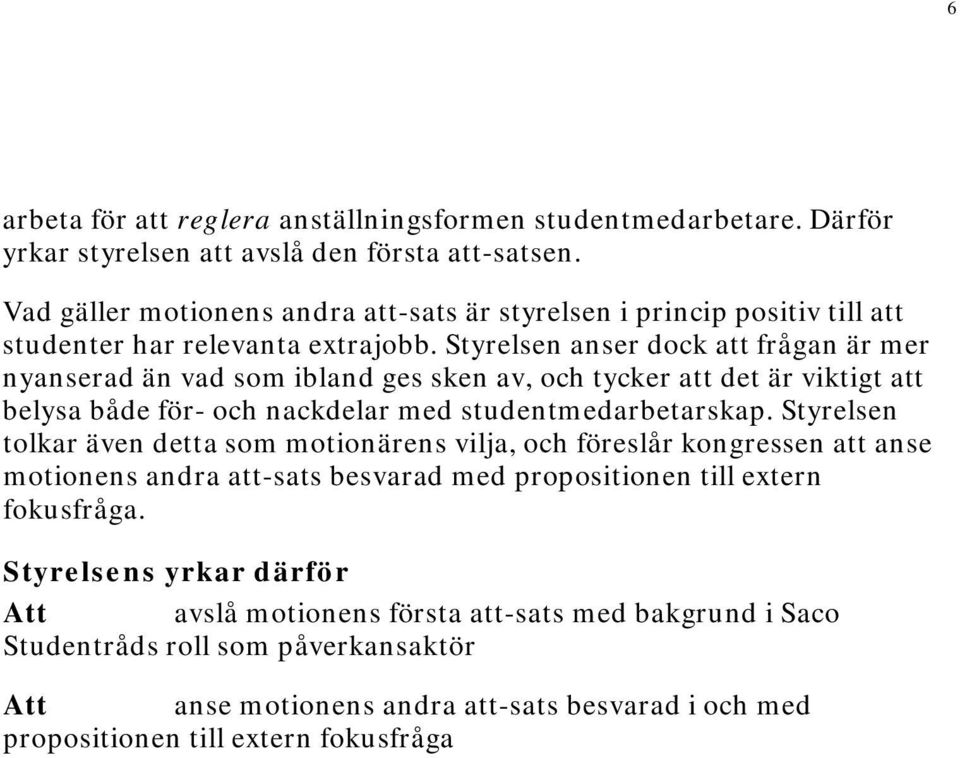 Styrelsen anser dock att frågan är mer nyanserad än vad som ibland ges sken av, och tycker att det är viktigt att belysa både för- och nackdelar med studentmedarbetarskap.