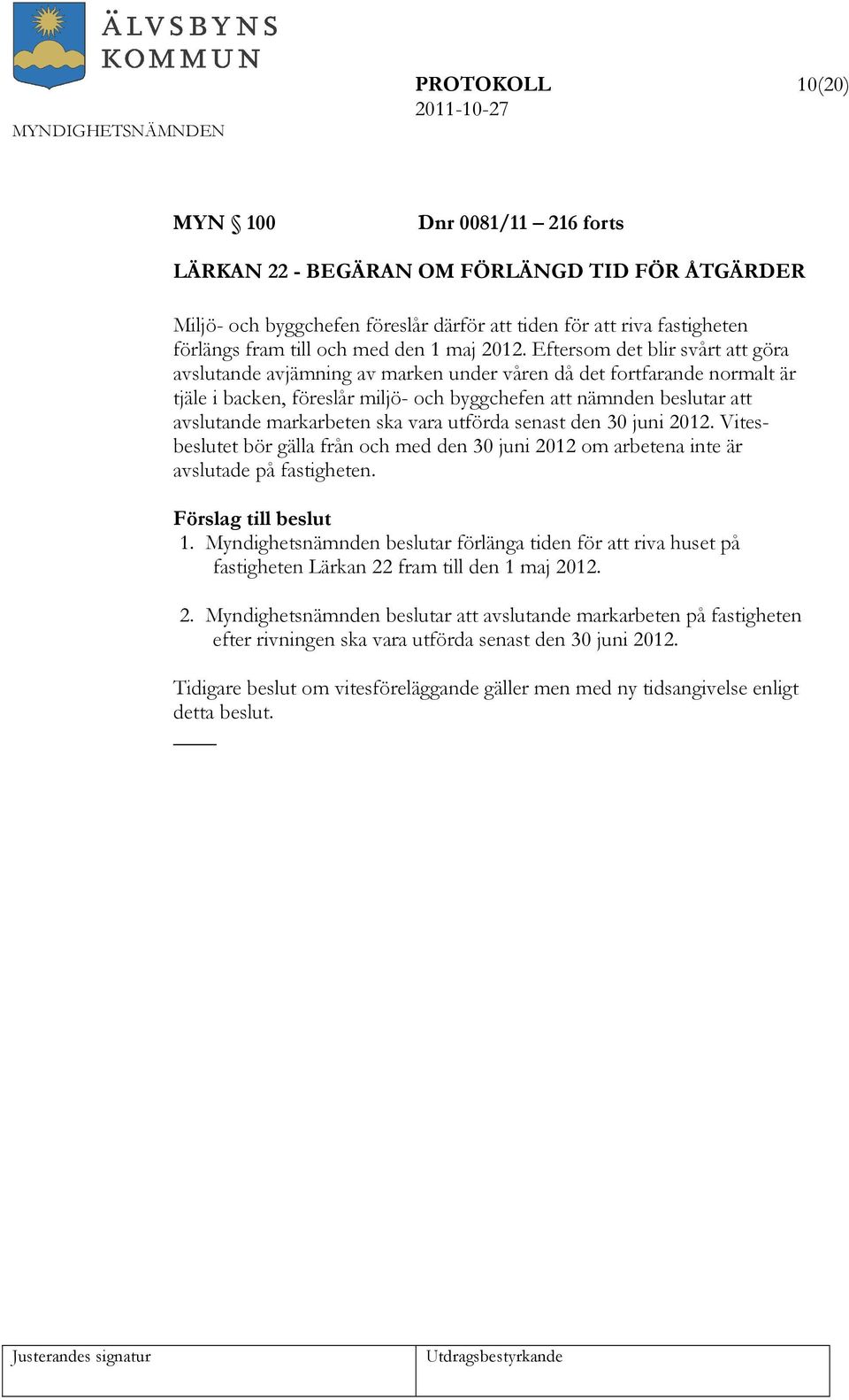 Eftersom det blir svårt att göra avslutande avjämning av marken under våren då det fortfarande normalt är tjäle i backen, föreslår miljö- och byggchefen att nämnden beslutar att avslutande