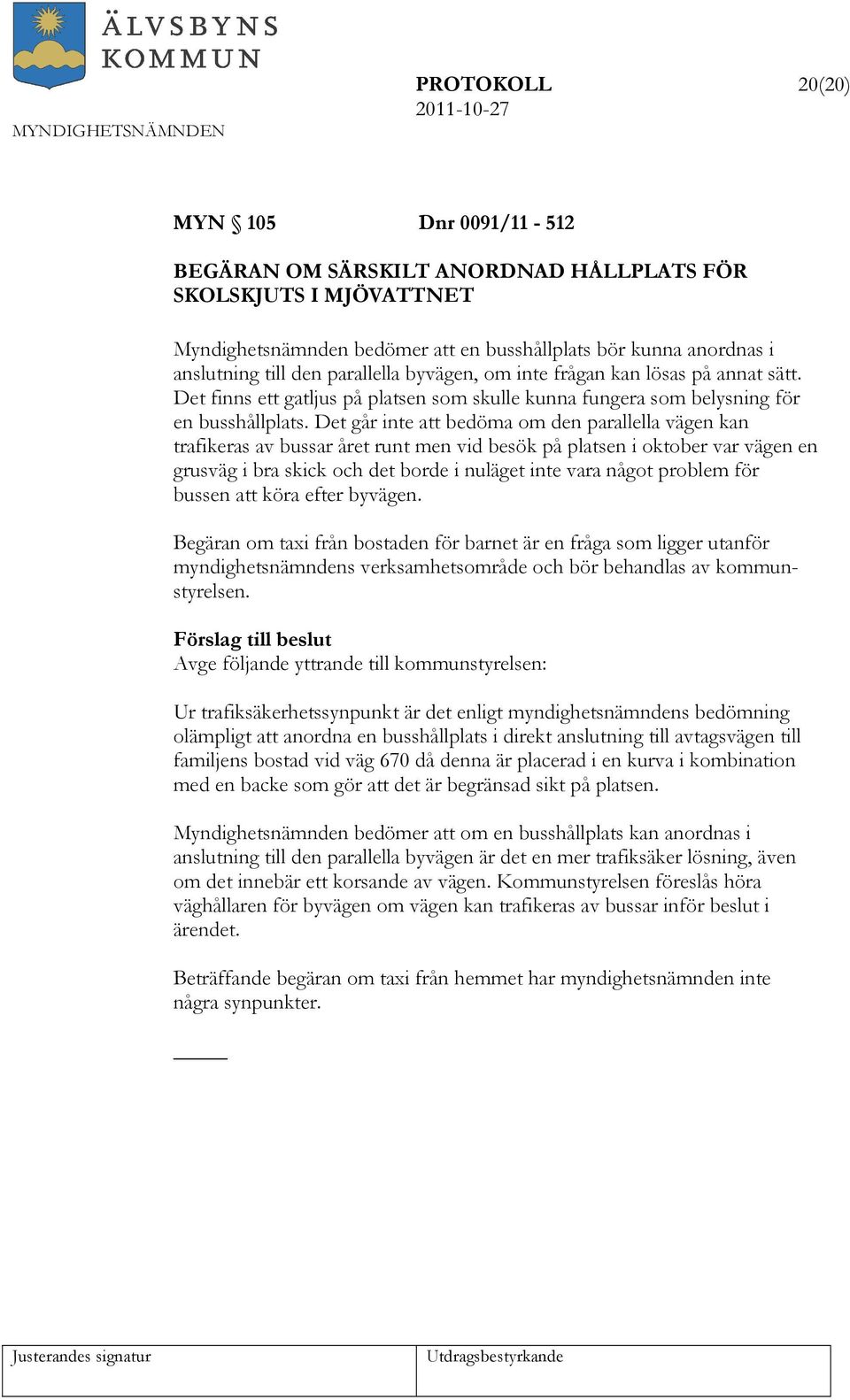 Det går inte att bedöma om den parallella vägen kan trafikeras av bussar året runt men vid besök på platsen i oktober var vägen en grusväg i bra skick och det borde i nuläget inte vara något problem