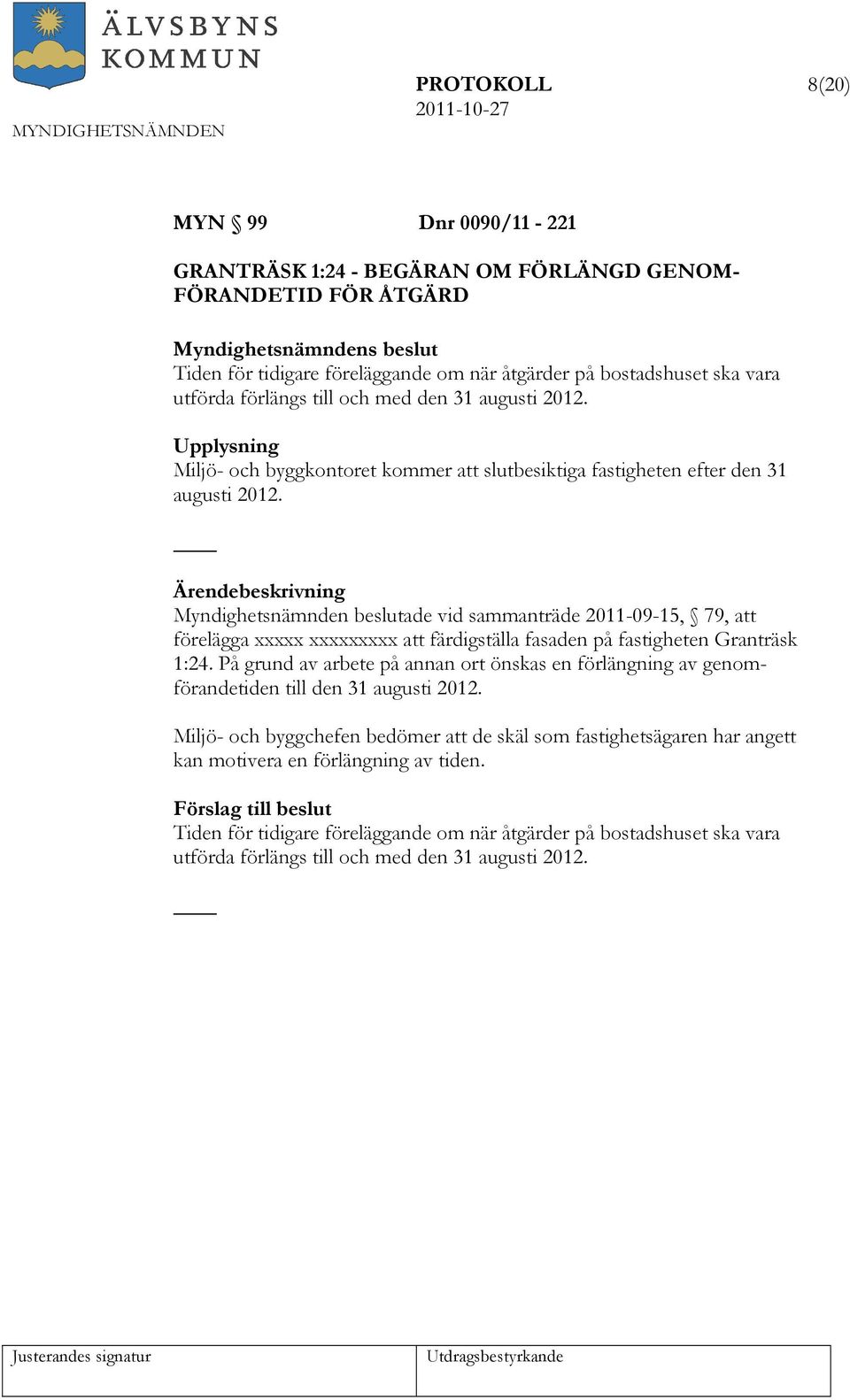 Myndighetsnämnden beslutade vid sammanträde 2011-09-15, 79, att förelägga xxxxx xxxxxxxxx att färdigställa fasaden på fastigheten Granträsk 1:24.