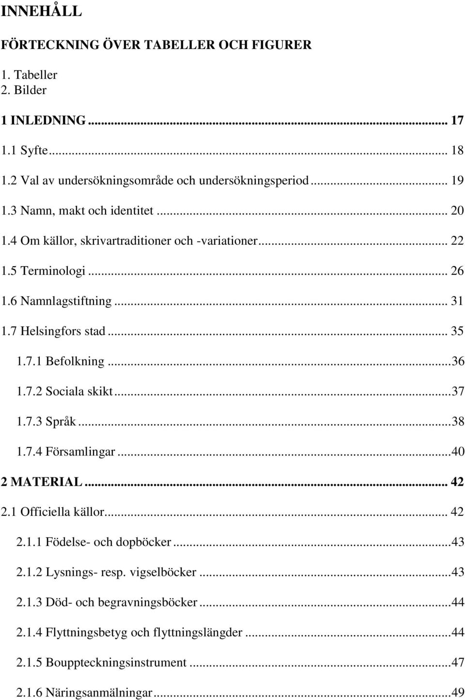 .. 36 1.7.2 Sociala skikt... 37 1.7.3 Språk... 38 1.7.4 Församlingar... 40 2 MATERIAL... 42 2.1 Officiella källor... 42 2.1.1 Födelse- och dopböcker... 43 2.1.2 Lysnings- resp.
