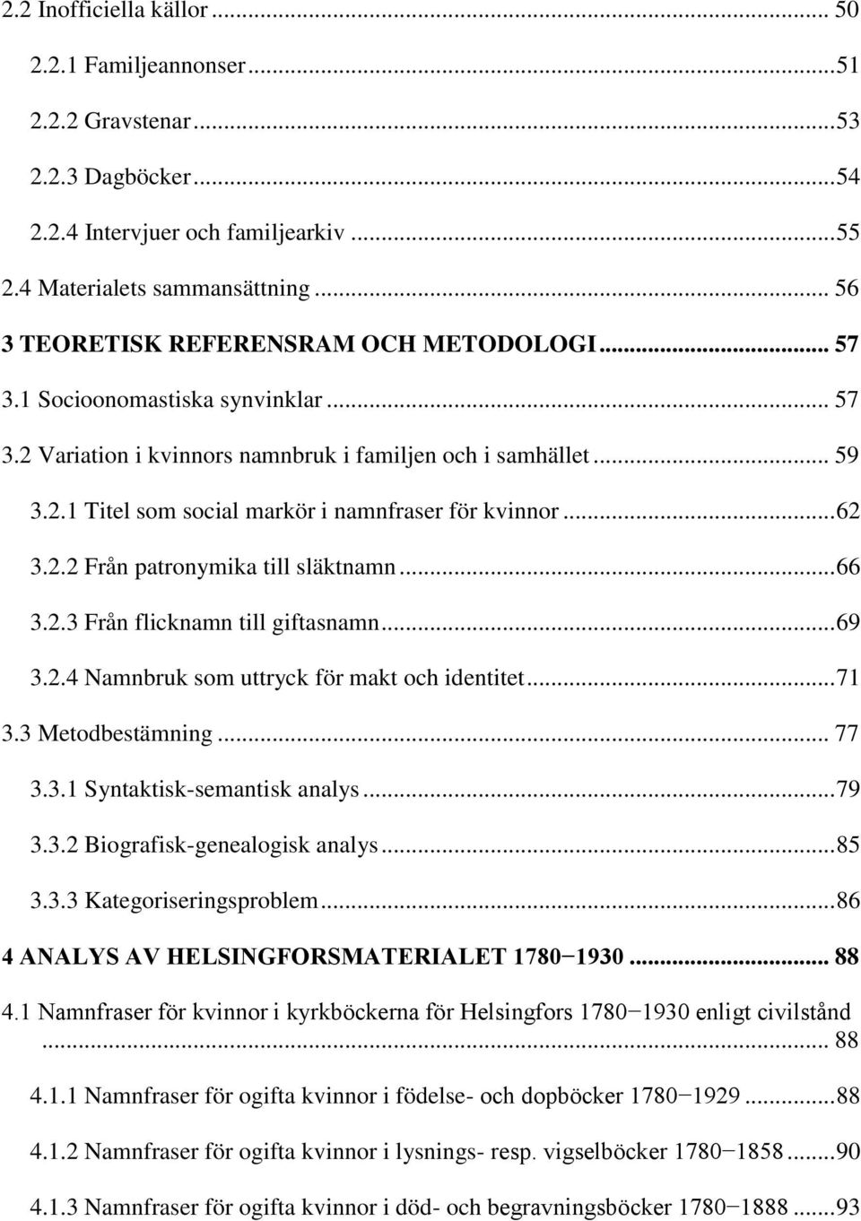 .. 62 3.2.2 Från patronymika till släktnamn... 66 3.2.3 Från flicknamn till giftasnamn... 69 3.2.4 Namnbruk som uttryck för makt och identitet... 71 3.3 Metodbestämning... 77 3.3.1 Syntaktisk-semantisk analys.