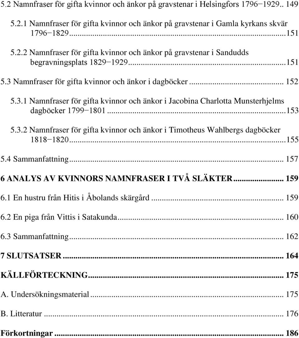 .. 155 5.4 Sammanfattning... 157 6 ANALYS AV KVINNORS NAMNFRASER I TVÅ SLÄKTER... 159 6.1 En hustru från Hitis i Åbolands skärgård... 159 6.2 En piga från Vittis i Satakunda... 160 6.3 Sammanfattning.