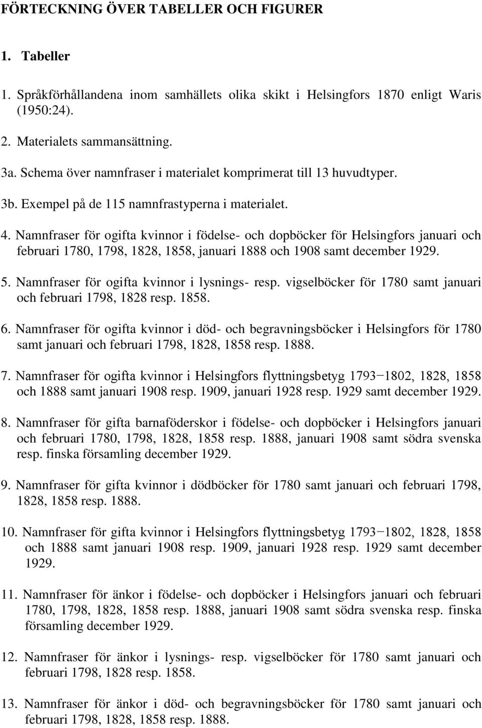 Namnfraser för ogifta kvinnor i födelse- och dopböcker för Helsingfors januari och februari 1780, 1798, 1828, 1858, januari 1888 och 1908 samt december 1929. 5.