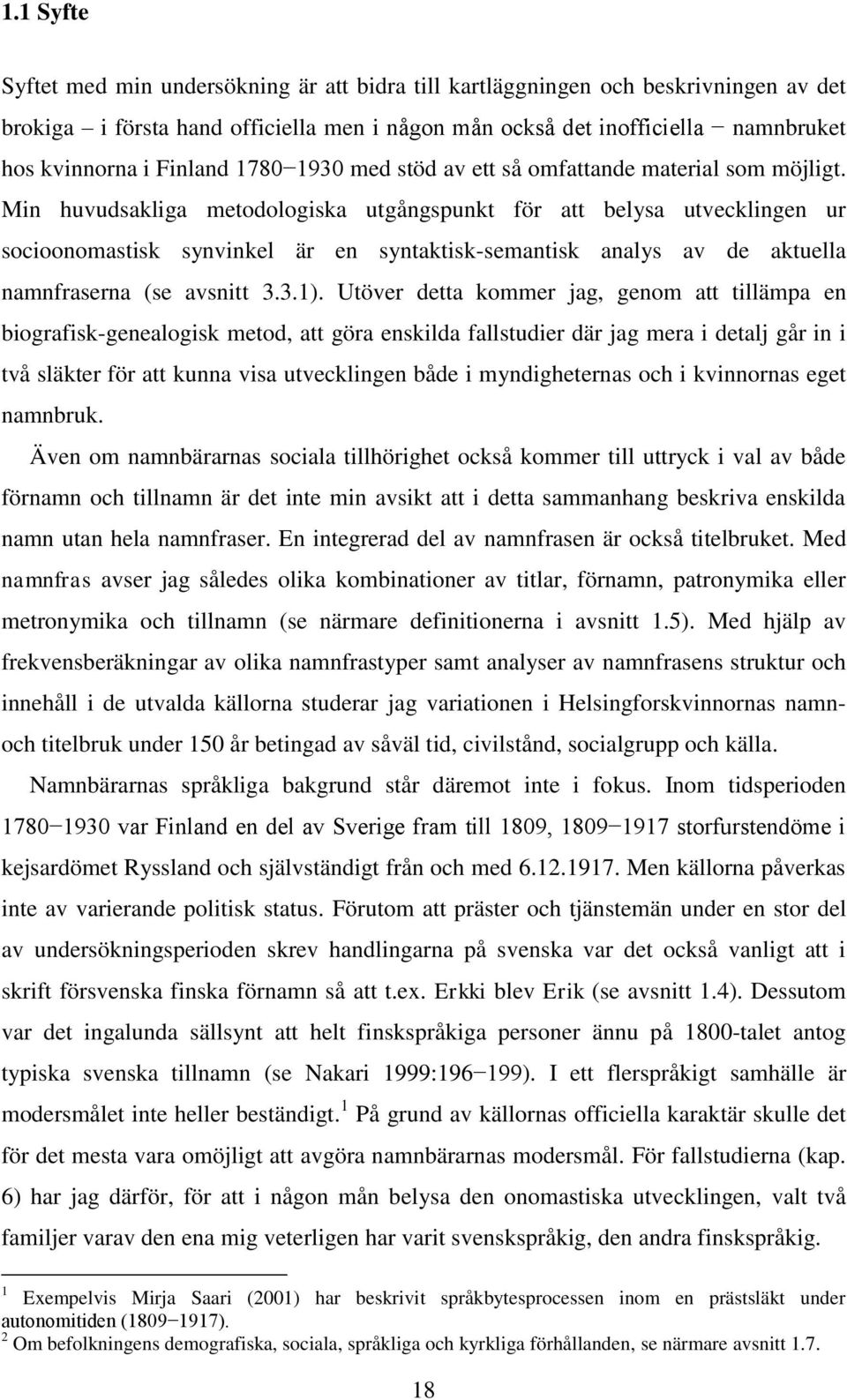 Min huvudsakliga metodologiska utgångspunkt för att belysa utvecklingen ur socioonomastisk synvinkel är en syntaktisk-semantisk analys av de aktuella namnfraserna (se avsnitt 3.3.1).