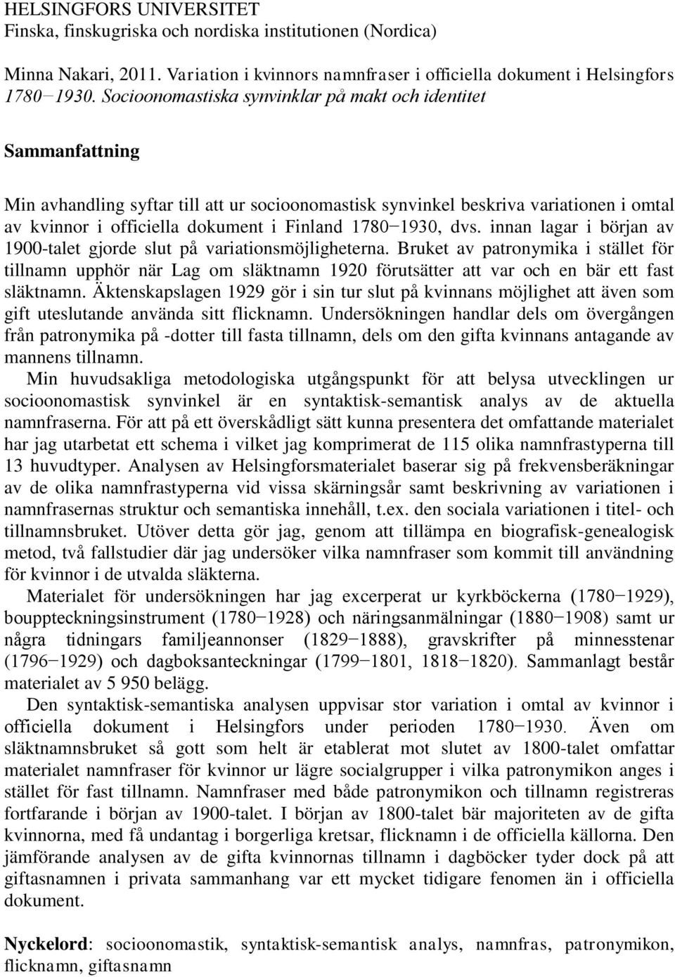 1780 1930, dvs. innan lagar i början av 1900-talet gjorde slut på variationsmöjligheterna.