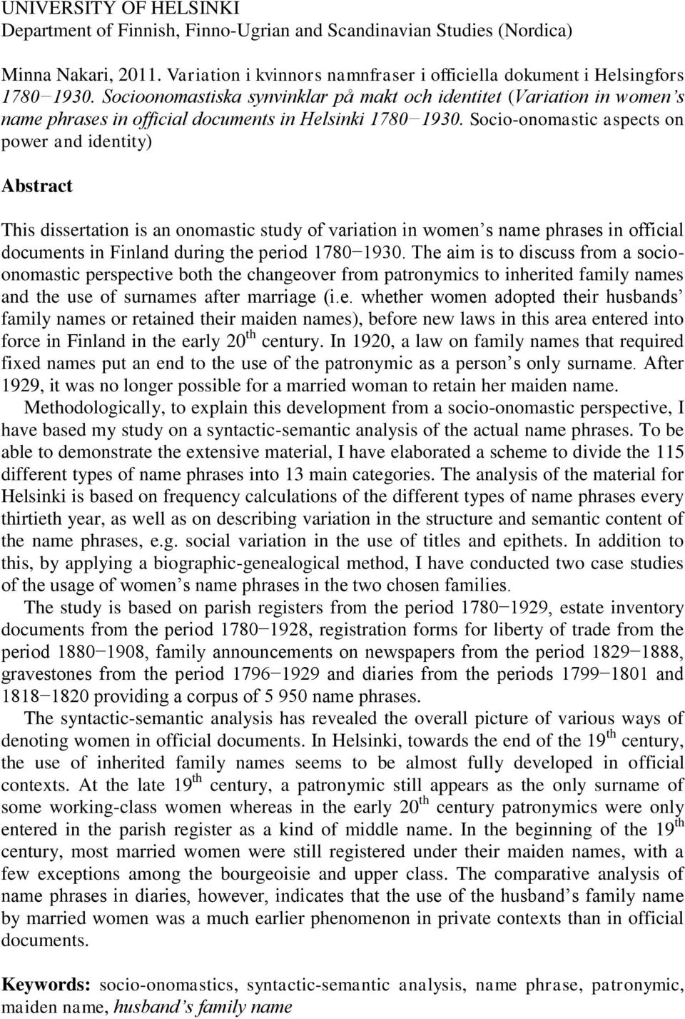 Socio-onomastic aspects on power and identity) Abstract This dissertation is an onomastic study of variation in women s name phrases in official documents in Finland during the period 1780 1930.