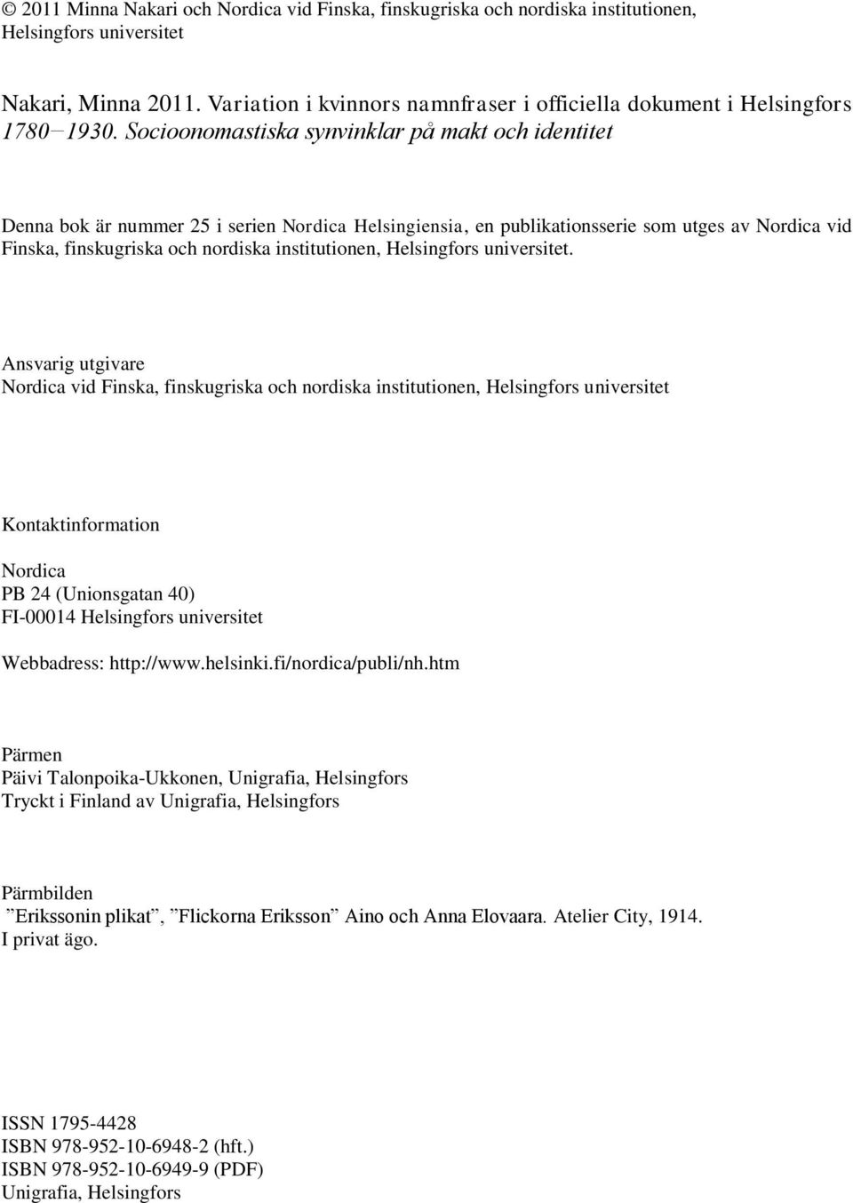 Socioonomastiska synvinklar på makt och identitet Denna bok är nummer 25 i serien Nordica Helsingiensia, en publikationsserie som utges av Nordica vid Finska, finskugriska och nordiska institutionen,