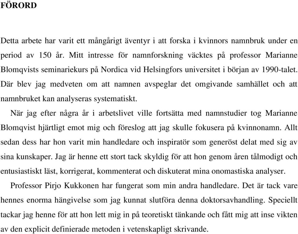 Där blev jag medveten om att namnen avspeglar det omgivande samhället och att namnbruket kan analyseras systematiskt.