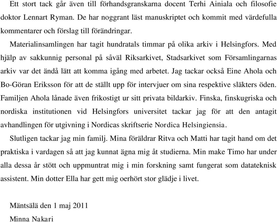 Med hjälp av sakkunnig personal på såväl Riksarkivet, Stadsarkivet som Församlingarnas arkiv var det ändå lätt att komma igång med arbetet.