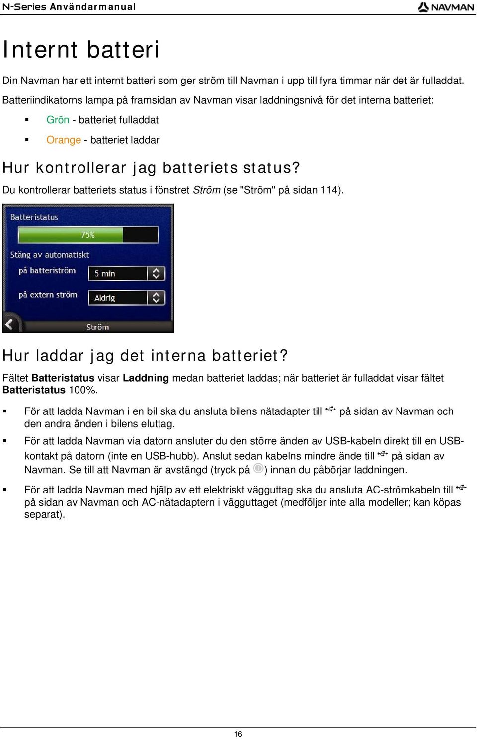 Du kontrollerar batteriets status i fönstret Ström (se "Ström" på sidan 114). Hur laddar jag det interna batteriet?