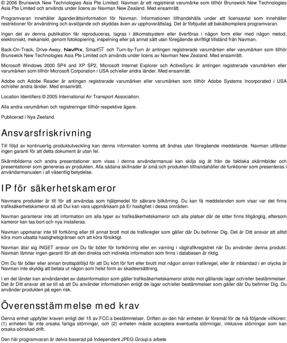 Informationen tillhandahålls under ett licensavtal som innehåller restriktioner för användning och avslöjande och skyddas även av upphovsrättslag. Det är förbjudet att bakåtkompilera programvaran.