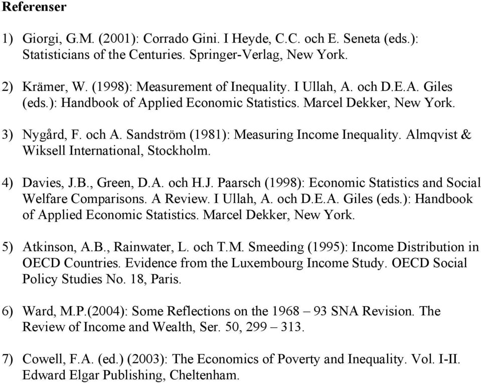Almqvist & Wiksell International, Stockholm. 4) Davies, J.B., Green, D.A. och H.J. Paarsch (1998): Economic Statistics and Social Welfare Comparisons. A Review. I Ullah, A. och D.E.A. Giles (eds.