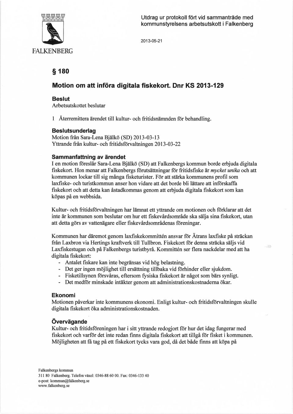 erbjuda digitala fiskekort. Hon menar att Falkenbergs förutsättningar för fritidsfiske är mycket unika och att kommunen lockar till sig många fisketurister.