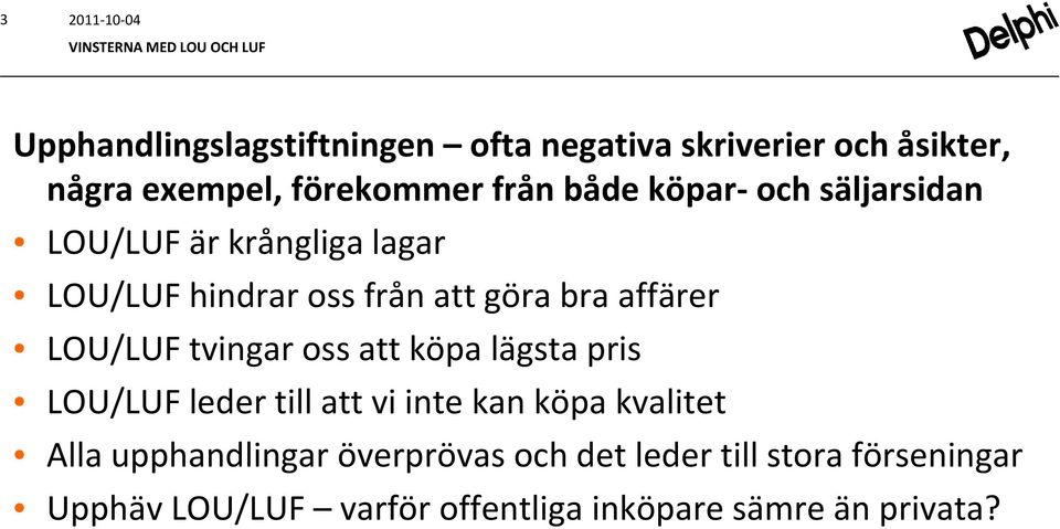 bra affärer LOU/LUF tvingar oss att köpa lägsta pris LOU/LUF leder till att vi inte kan köpa kvalitet Alla