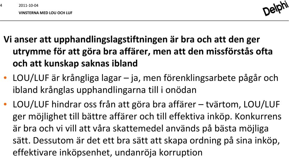 onödan LOU/LUF hindrar oss från att göra bra affärer tvärtom, LOU/LUF ger möjlighet till bättre affärer och till effektiva inköp.