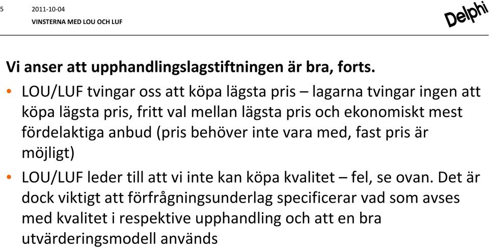 ekonomiskt mest fördelaktiga anbud (pris behöver inte vara med, fast pris är möjligt) LOU/LUF leder till att vi inte kan köpa