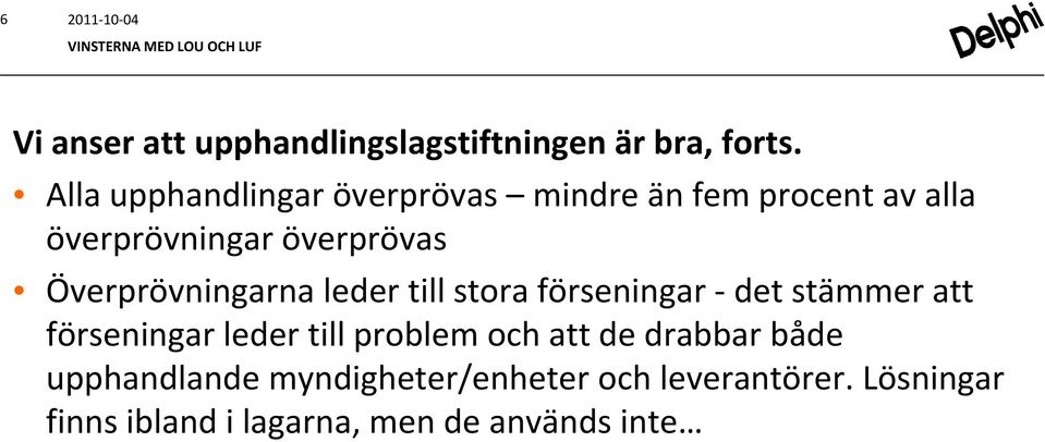 Överprövningarna leder till stora förseningar det stämmer att förseningar leder till problem och att