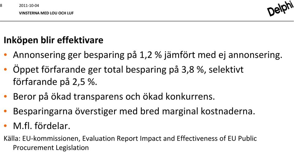 Beror på ökad transparens och ökad konkurrens. Besparingarna överstiger med bred marginal kostnaderna. M.