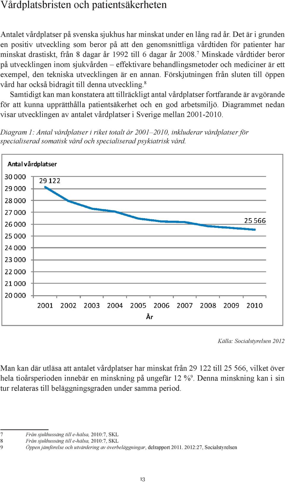 7 Minskade vårdtider beror på utvecklingen inom sjukvården effektivare behandlingsmetoder och mediciner är ett exempel, den tekniska utvecklingen är en annan.