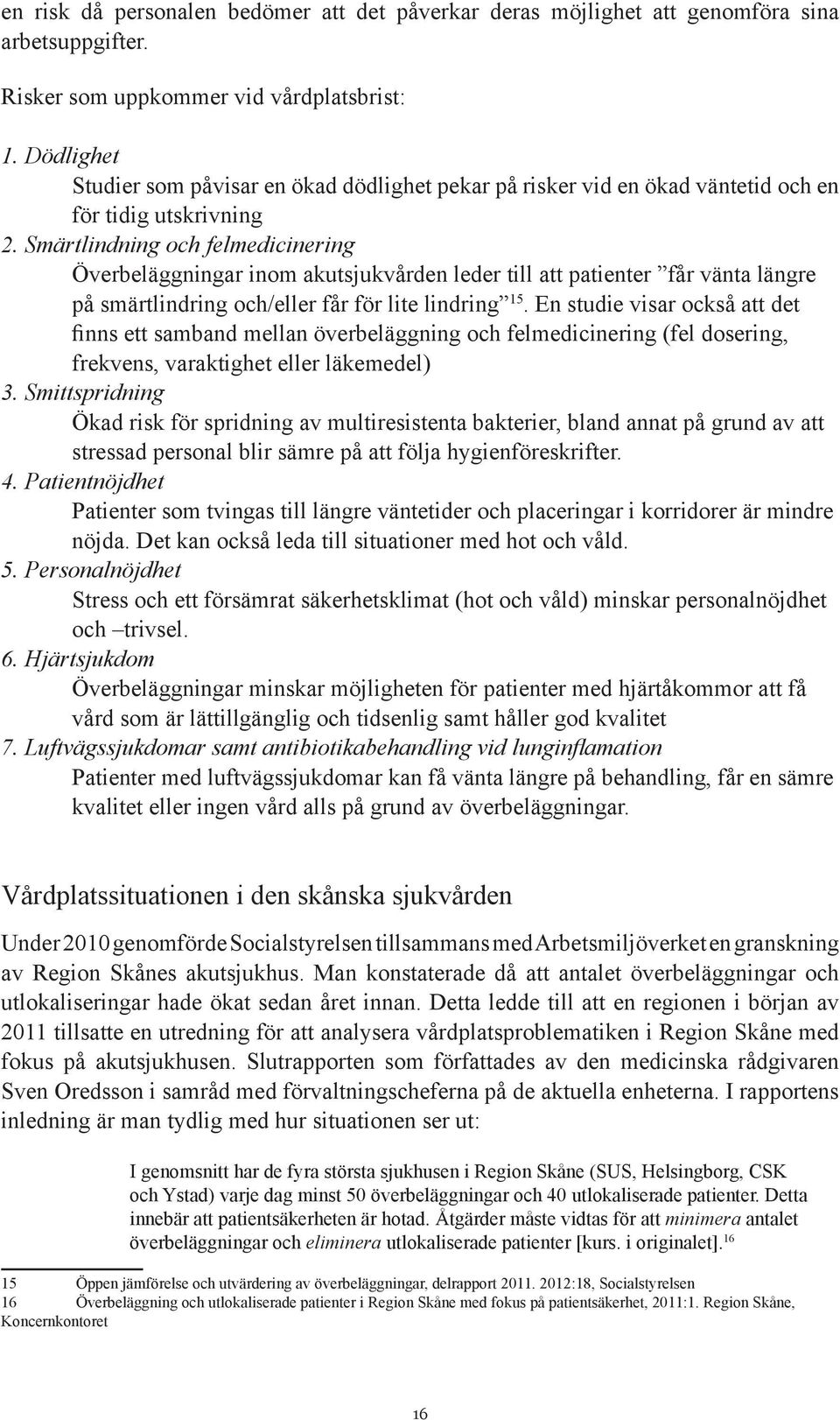 Smärtlindning och felmedicinering Överbeläggningar inom akutsjukvården leder till att patienter får vänta längre på smärtlindring och/eller får för lite lindring 15.