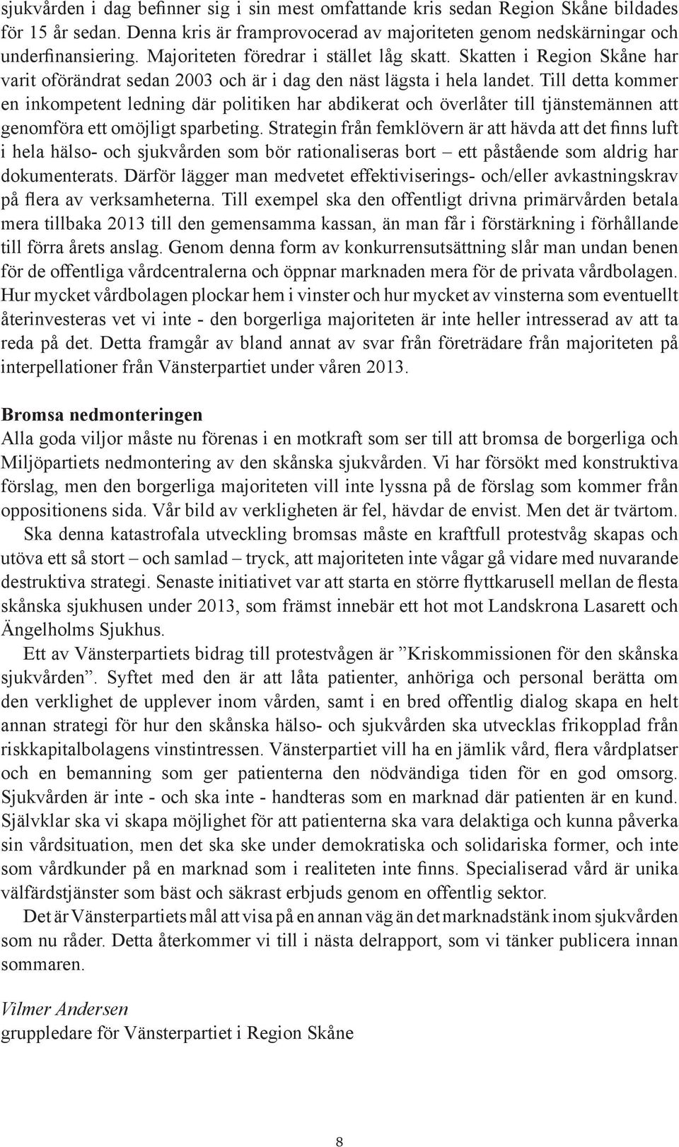 Till detta kommer en inkompetent ledning där politiken har abdikerat och överlåter till tjänstemännen att genomföra ett omöjligt sparbeting.