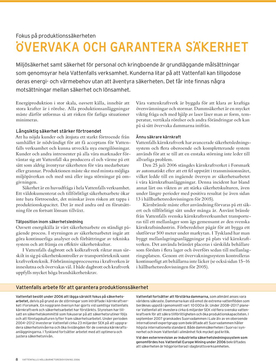 Energiproduktion i stor skala, oavsett källa, innebär att stora krafter är i rörelse. Alla produktionsanläggningar måste därför utformas så att risken för farliga situationer minimeras.