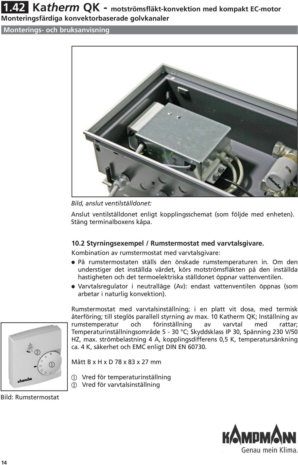 Om den understiger det instäda värdet, körs motströmsfäkten på den instäda hastigheten och det termoeektriska städonet öppnar vattenventien.