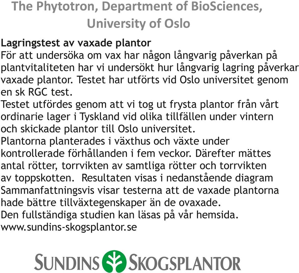 Testet utfördes genom att vi tog ut frysta plantor från vårt ordinarie lager i Tyskland vid olika tillfällen under vintern och skickade plantor till Oslo universitet.