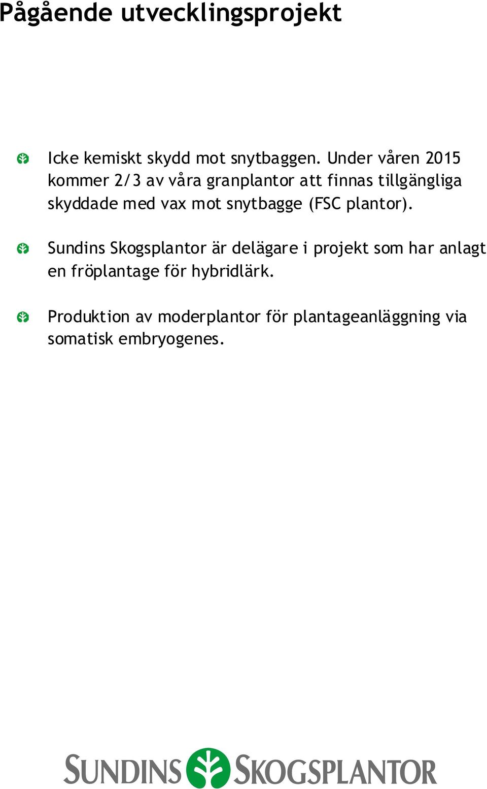 vax mot snytbagge (FSC plantor).