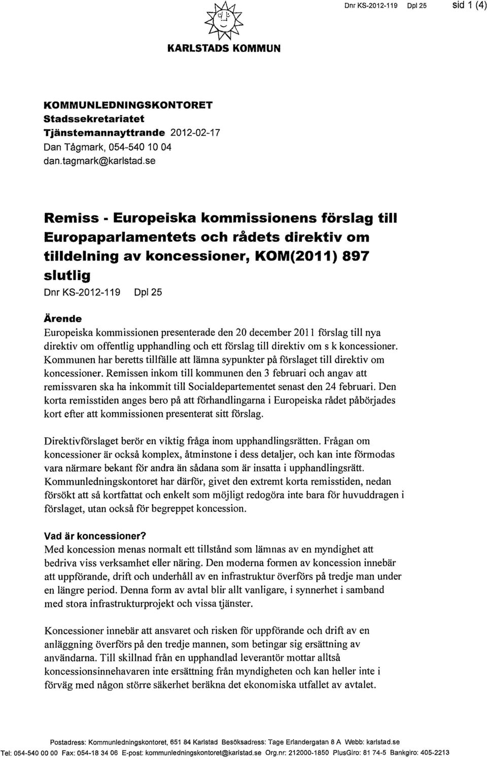 presenterade den 20 december 2011 förslag till nya direktiv om offentlig upphandling och ett förslag till direktiv om s k koncessioner.