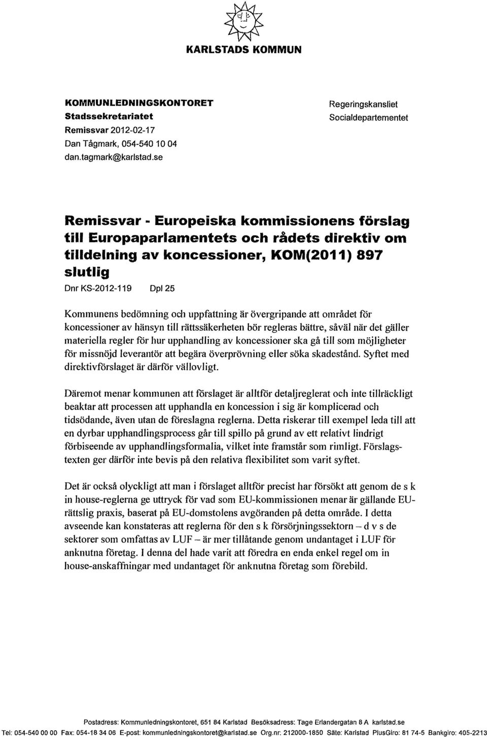 Kommunens bedömning och uppfattning är övergripande att området för koncessioner av hänsyn till rättssäkerheten bör regleras bättre, såväl när det gäller materiella regler för hur upphandling av