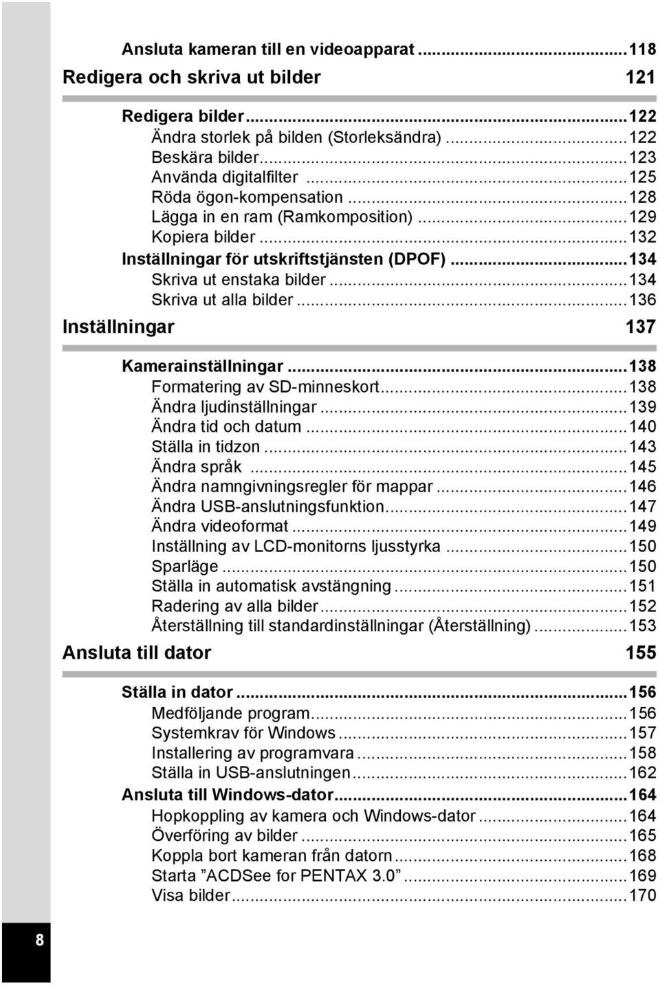 ..136 Inställningar 137 Kamerainställningar...138 Formatering av SD-minneskort...138 Ändra ljudinställningar...139 Ändra tid och datum...140 Ställa in tidzon...143 Ändra språk.