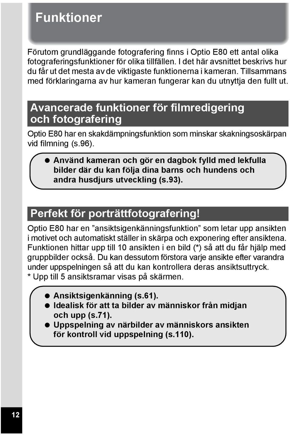 Avancerade funktioner för filmredigering och fotografering Optio E80 har en skakdämpningsfunktion som minskar skakningsoskärpan vid filmning (s.96).