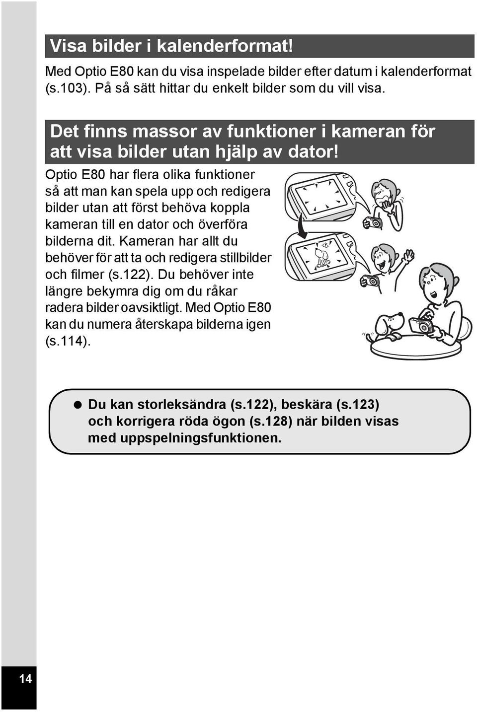 Optio E80 har flera olika funktioner så att man kan spela upp och redigera bilder utan att först behöva koppla kameran till en dator och överföra bilderna dit.