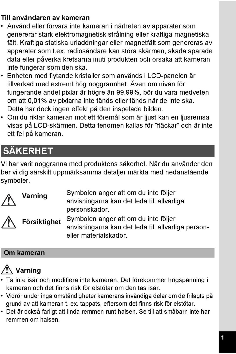 radiosändare kan störa skärmen, skada sparade data eller påverka kretsarna inuti produkten och orsaka att kameran inte fungerar som den ska.