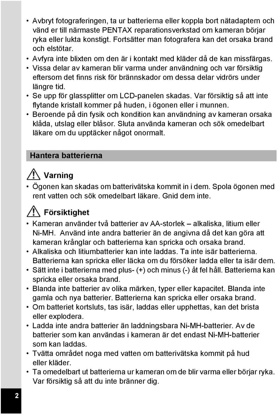 Vissa delar av kameran blir varma under användning och var försiktig eftersom det finns risk för brännskador om dessa delar vidrörs under längre tid. Se upp för glassplitter om LCD-panelen skadas.