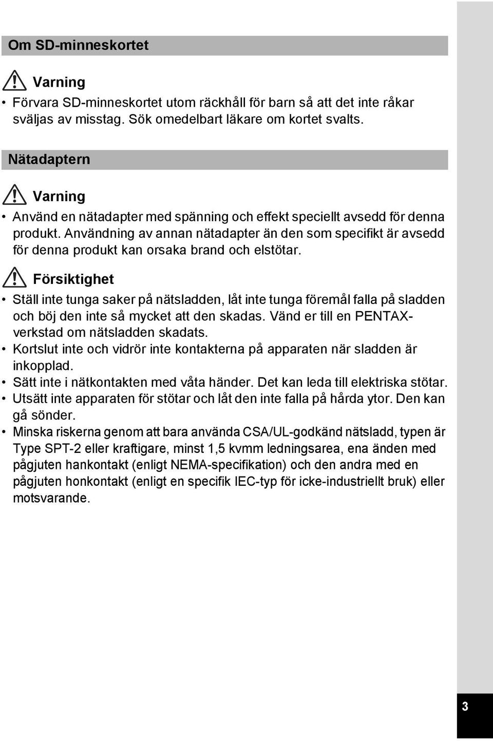 Användning av annan nätadapter än den som specifikt är avsedd för denna produkt kan orsaka brand och elstötar.