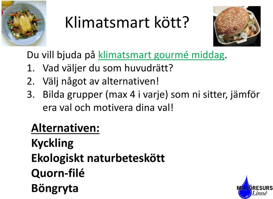 Bilda grupper (max 4 i varje) som ni sitter, jämför era val och